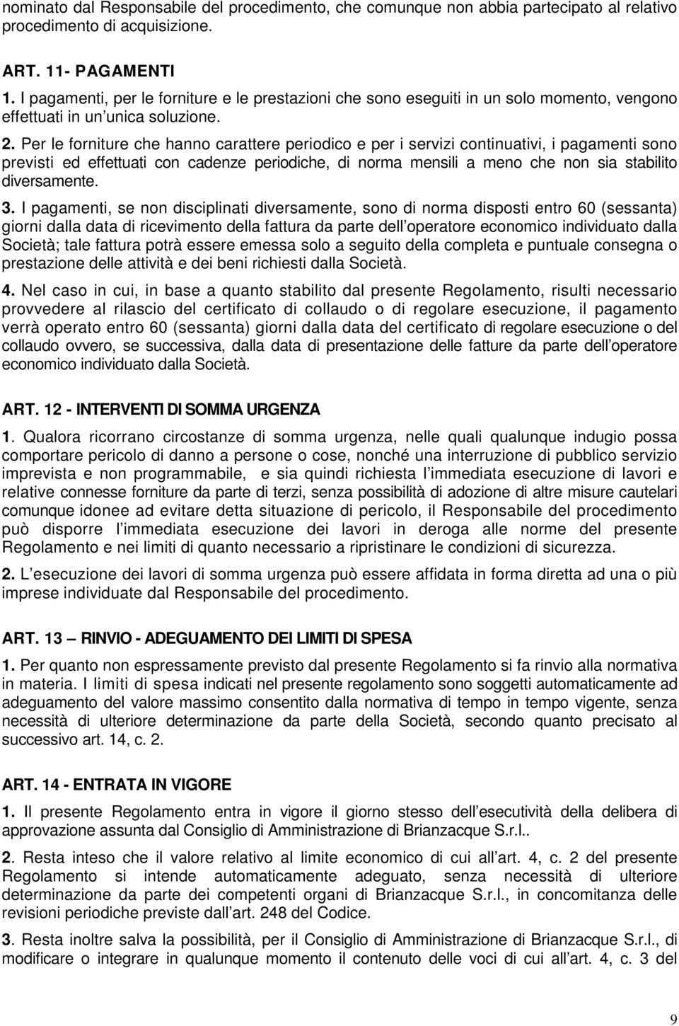 Per le forniture che hanno carattere periodico e per i servizi continuativi, i pagamenti sono previsti ed effettuati con cadenze periodiche, di norma mensili a meno che non sia stabilito diversamente.