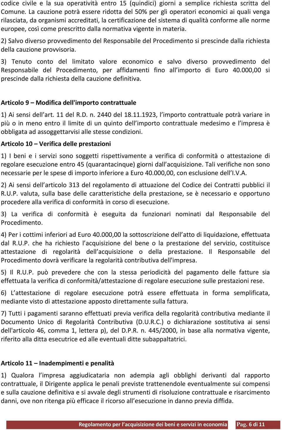 come prescritto dalla normativa vigente in materia. 2) Salvo diverso provvedimento del Responsabile del Procedimento si prescinde dalla richiesta della cauzione provvisoria.