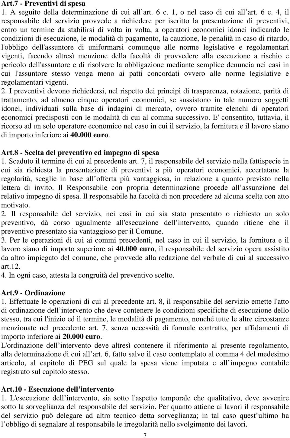 4, il responsabile del servizio provvede a richiedere per iscritto la presentazione di preventivi, entro un termine da stabilirsi di volta in volta, a operatori economici idonei indicando le