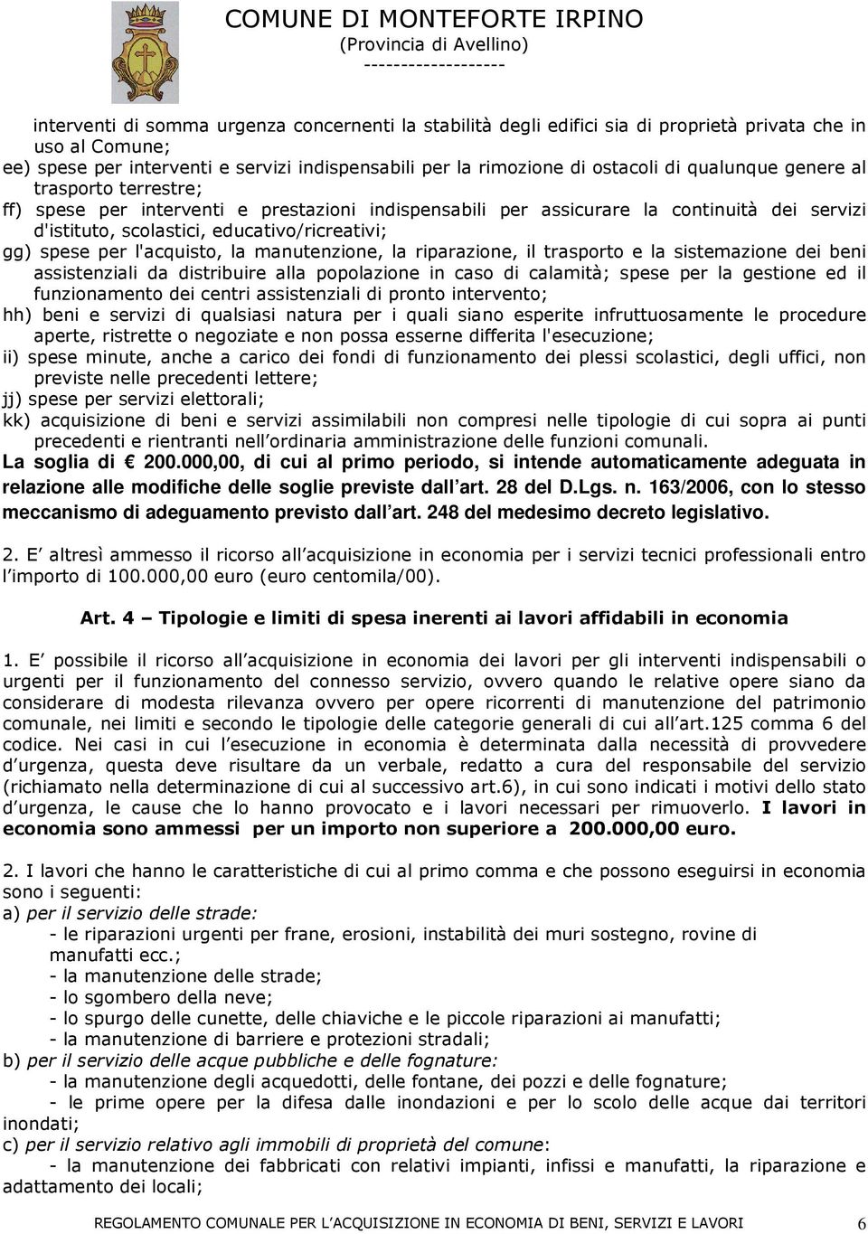 l'acquisto, la manutenzione, la riparazione, il trasporto e la sistemazione dei beni assistenziali da distribuire alla popolazione in caso di calamità; spese per la gestione ed il funzionamento dei