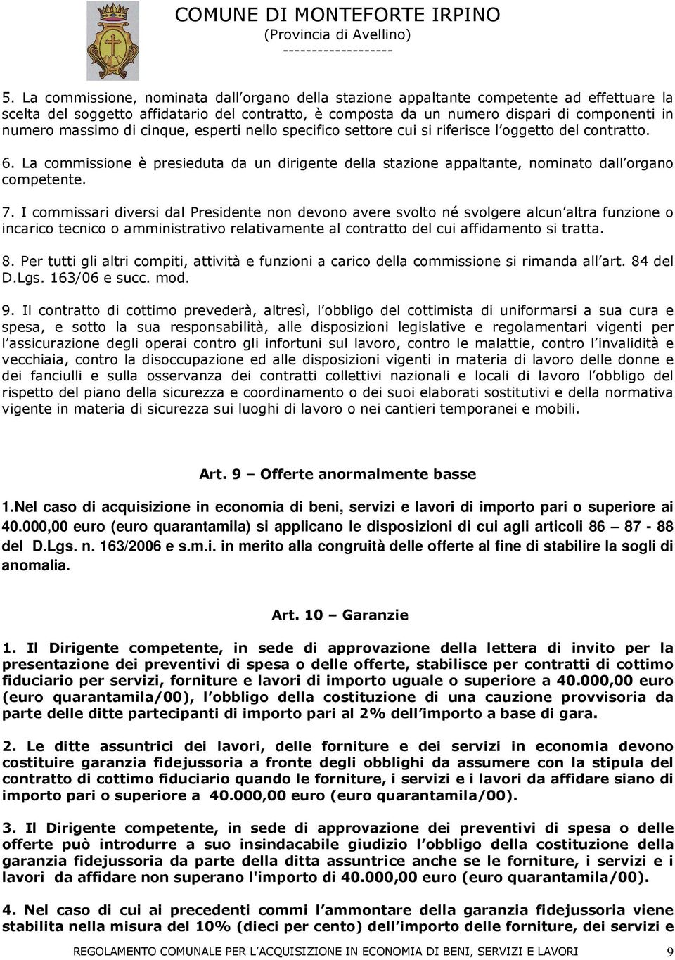 7. I commissari diversi dal Presidente non devono avere svolto né svolgere alcun altra funzione o incarico tecnico o amministrativo relativamente al contratto del cui affidamento si tratta. 8.