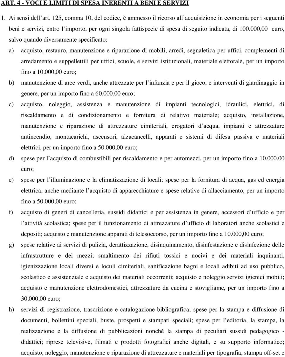 000,00 euro, salvo quando diversamente specificato: a) acquisto, restauro, manutenzione e riparazione di mobili, arredi, segnaletica per uffici, complementi di arredamento e suppellettili per uffici,