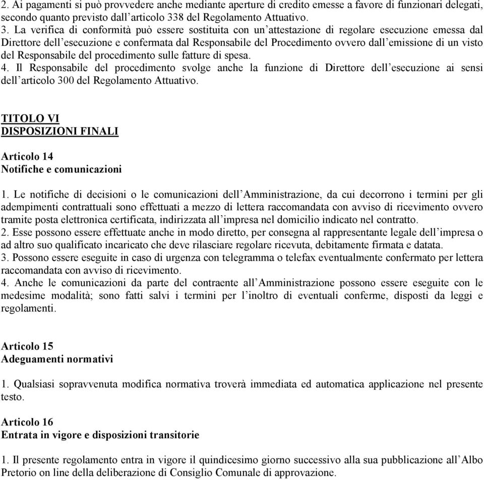 La verifica di conformità può essere sostituita con un attestazione di regolare esecuzione emessa dal Direttore dell esecuzione e confermata dal Responsabile del Procedimento ovvero dall emissione di