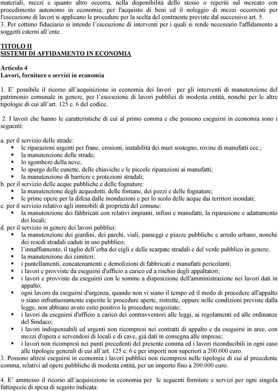 Per cottimo fiduciario si intende l esecuzione di interventi per i quali si rende necessario l'affidamento a soggetti esterni all ente.