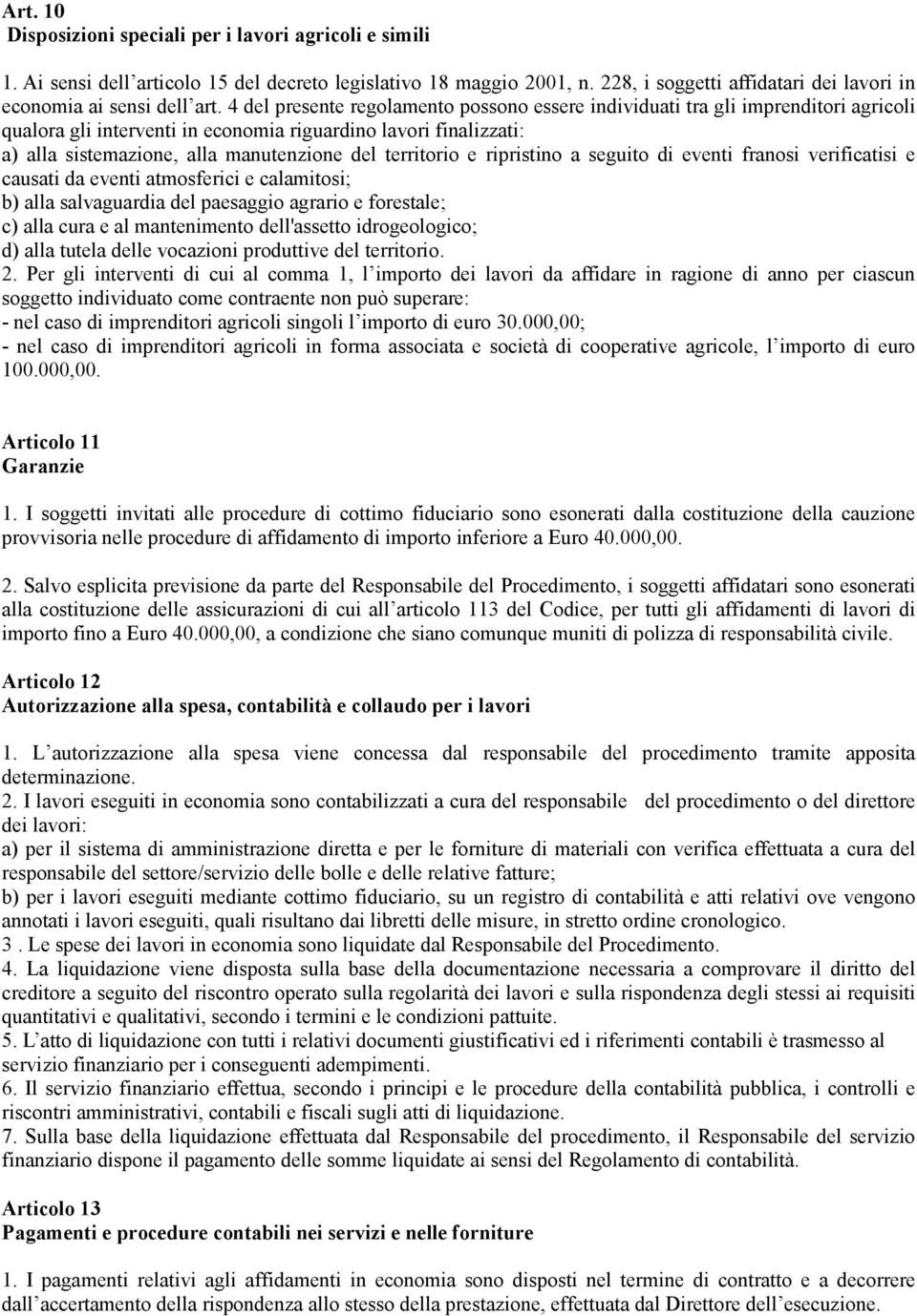 4 del presente regolamento possono essere individuati tra gli imprenditori agricoli qualora gli interventi in economia riguardino lavori finalizzati: a) alla sistemazione, alla manutenzione del