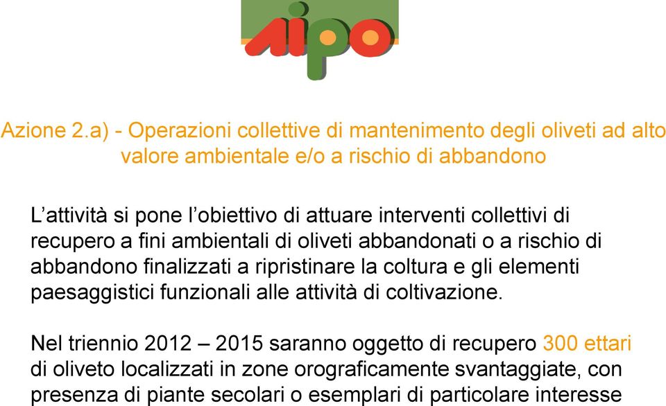 di attuare interventi collettivi di recupero a fini ambientali di oliveti abbandonati o a rischio di abbandono finalizzati a ripristinare la