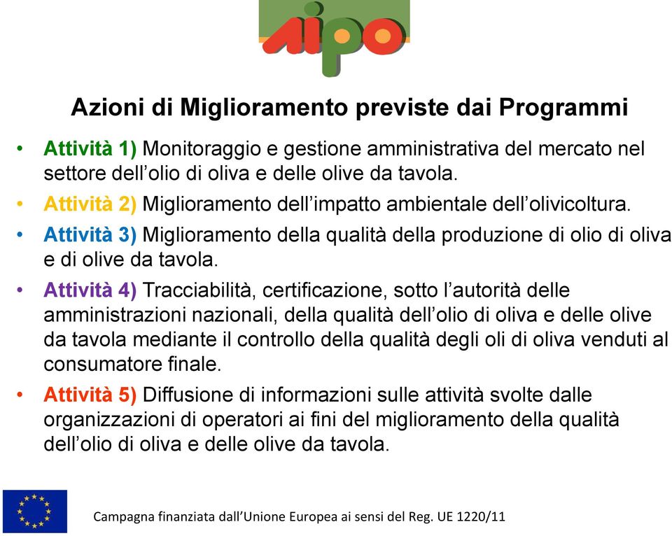 Attività 4) Tracciabilità, certificazione, sotto l autorità delle amministrazioni nazionali, della qualità dell olio di oliva e delle olive da tavola mediante il controllo della qualità degli oli di