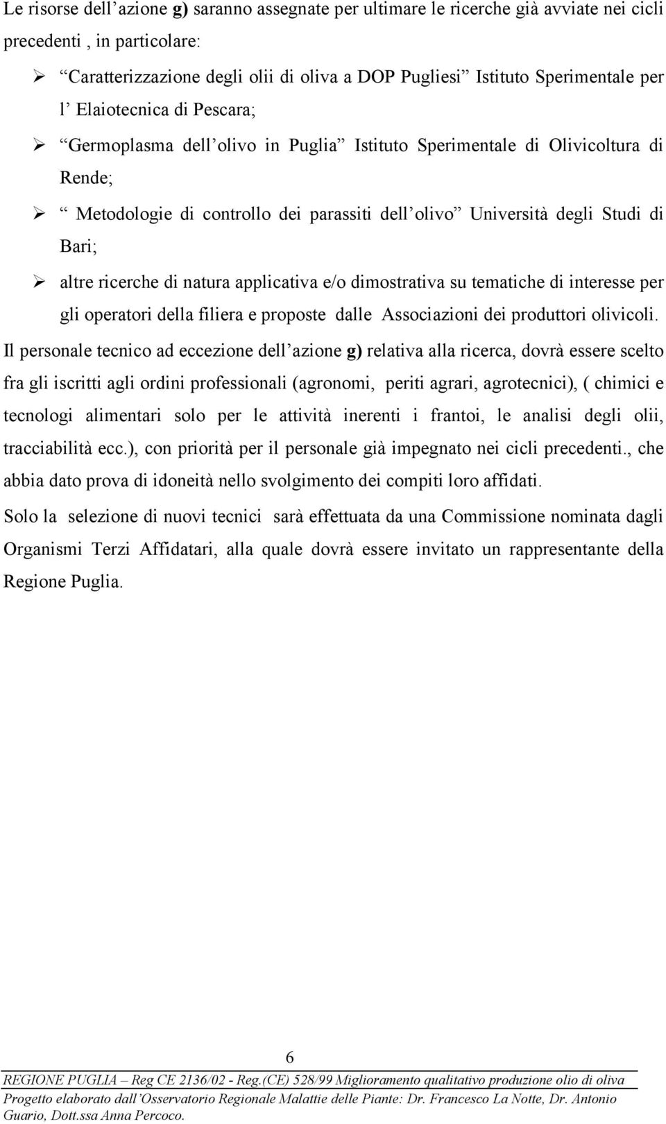 ricerche di natura applicativa e/o dimostrativa su tematiche di interesse per gli operatori della filiera e proposte dalle Associazioni dei produttori olivicoli.