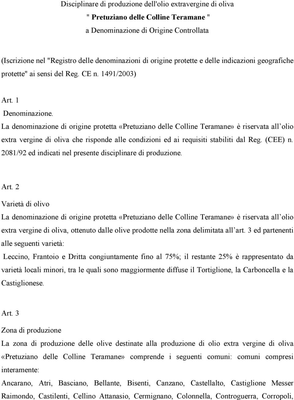 La denominazione di origine protetta «Pretuziano delle Colline Teramane» è riservata all olio extra vergine di oliva che risponde alle condizioni ed ai requisiti stabiliti dal Reg. (CEE) n.