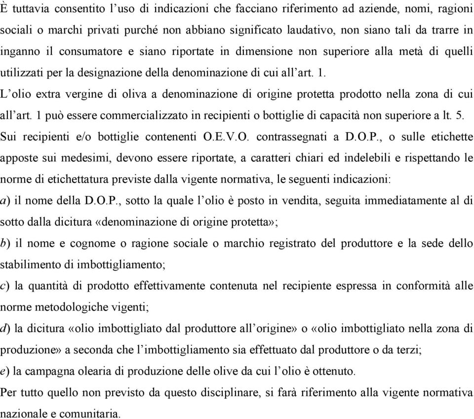 L olio extra vergine di oliva a denominazione di origine protetta prodotto nella zona di cui all art. 1 può essere commercializzato in recipienti o bottiglie di capacità non superiore a lt. 5.