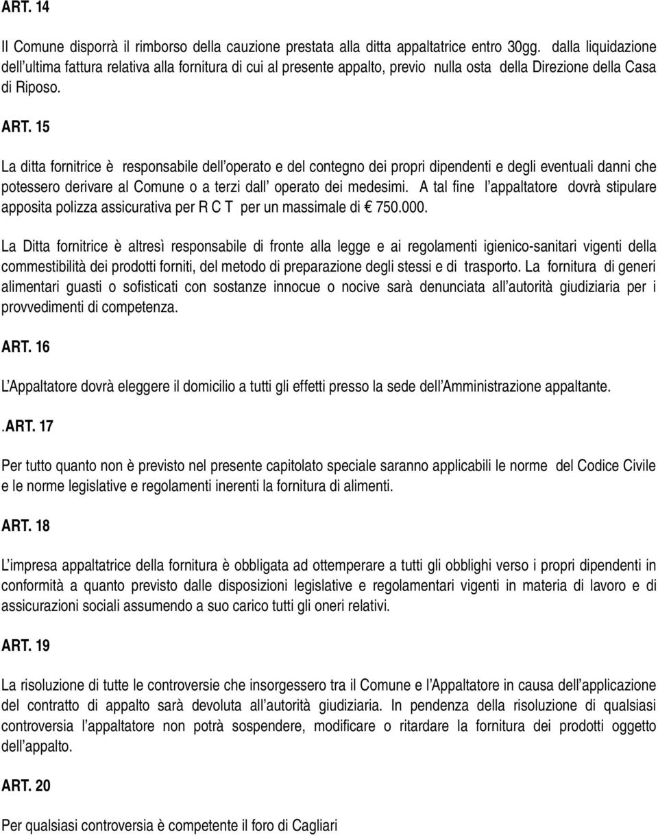 15 La ditta fornitrice è responsabile dell operato e del contegno dei propri dipendenti e degli eventuali danni che potessero derivare al Comune o a terzi dall operato dei medesimi.