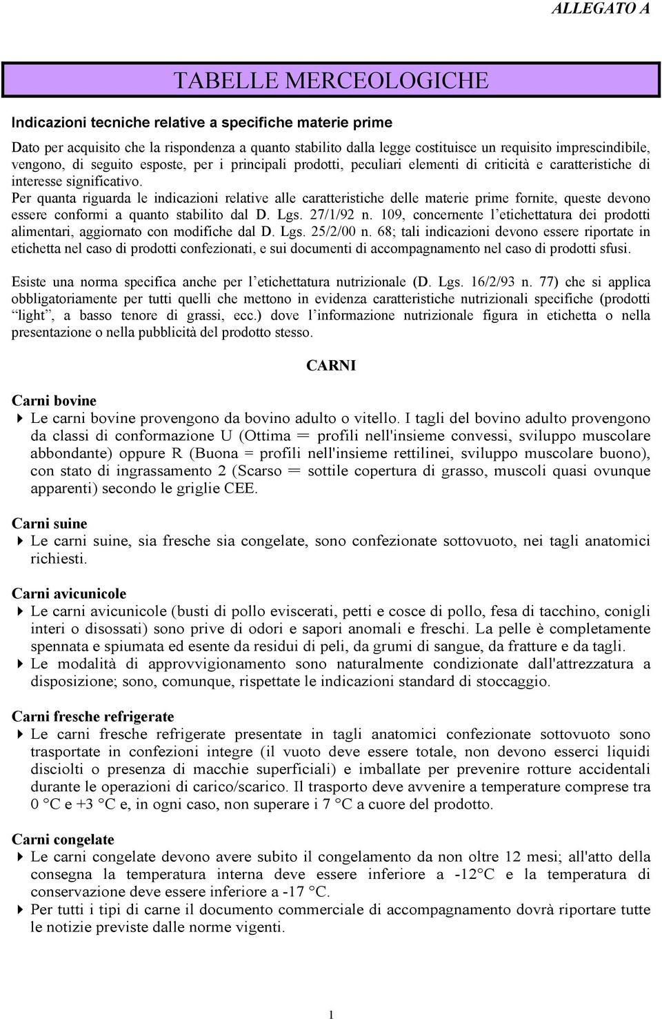 Per quanta riguarda le indicazioni relative alle caratteristiche delle materie prime fornite, queste devono essere conformi a quanto stabilito dal D. Lgs. 27/1/92 n.