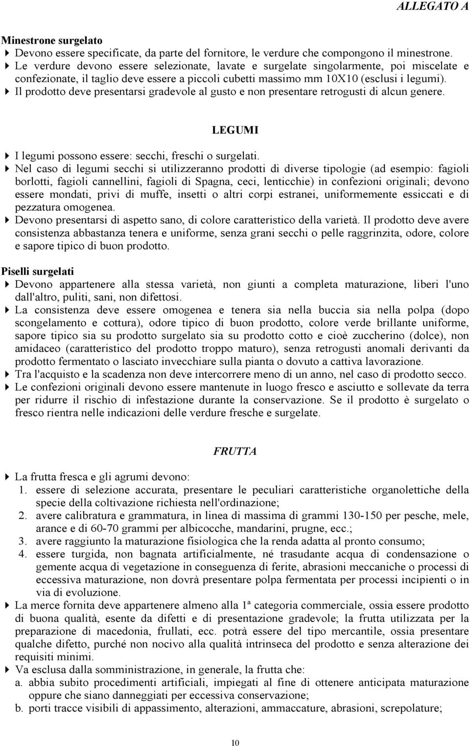 Il prodotto deve presentarsi gradevole al gusto e non presentare retrogusti di alcun genere. LEGUMI I legumi possono essere: secchi, freschi o surgelati.