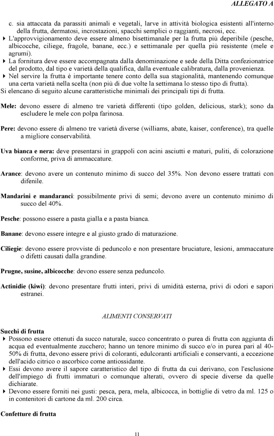 La fornitura deve essere accompagnata dalla denominazione e sede della Ditta confezionatrice del prodotto, dal tipo e varietà della qualifica, dalla eventuale calibratura, dalla provenienza.