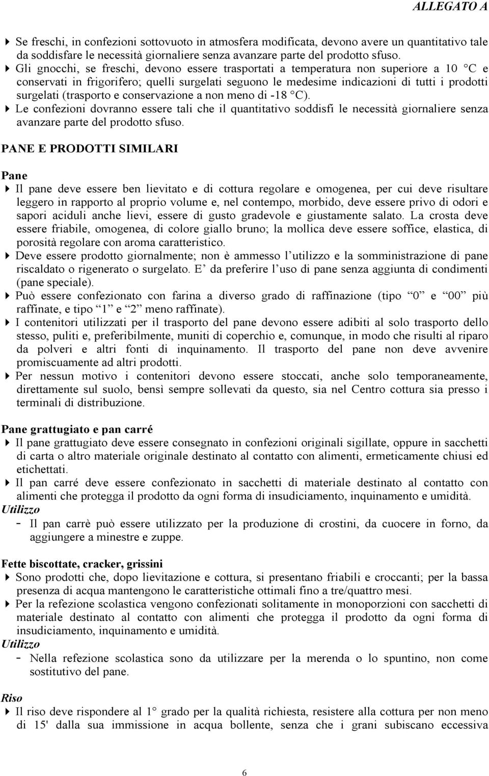 (trasporto e conservazione a non meno di -18 C). Le confezioni dovranno essere tali che il quantitativo soddisfi le necessità giornaliere senza avanzare parte del prodotto sfuso.