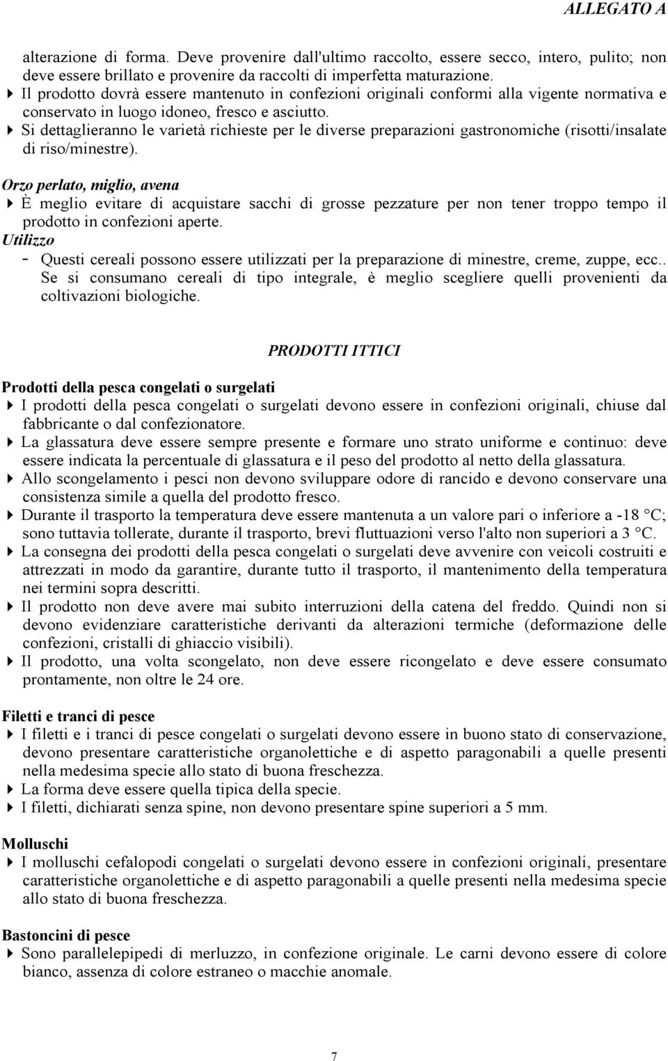 Si dettaglieranno le varietà richieste per le diverse preparazioni gastronomiche (risotti/insalate di riso/minestre).