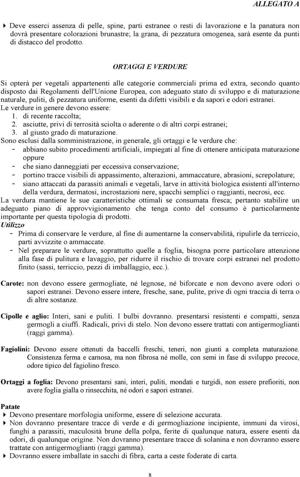 ORTAGGI E VERDURE Si opterà per vegetali appartenenti alle categorie commerciali prima ed extra, secondo quanto disposto dai Regolamenti dell'unione Europea, con adeguato stato di sviluppo e di