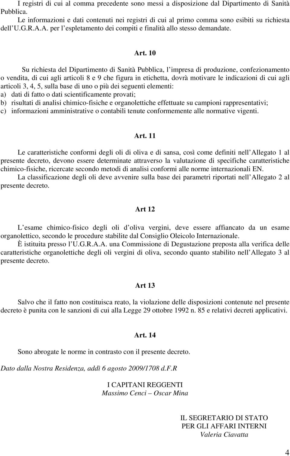 10 Su richiesta del Dipartimento di Sanità Pubblica, l impresa di produzione, confezionamento o vendita, di cui agli articoli 8 e 9 che figura in etichetta, dovrà motivare le indicazioni di cui agli