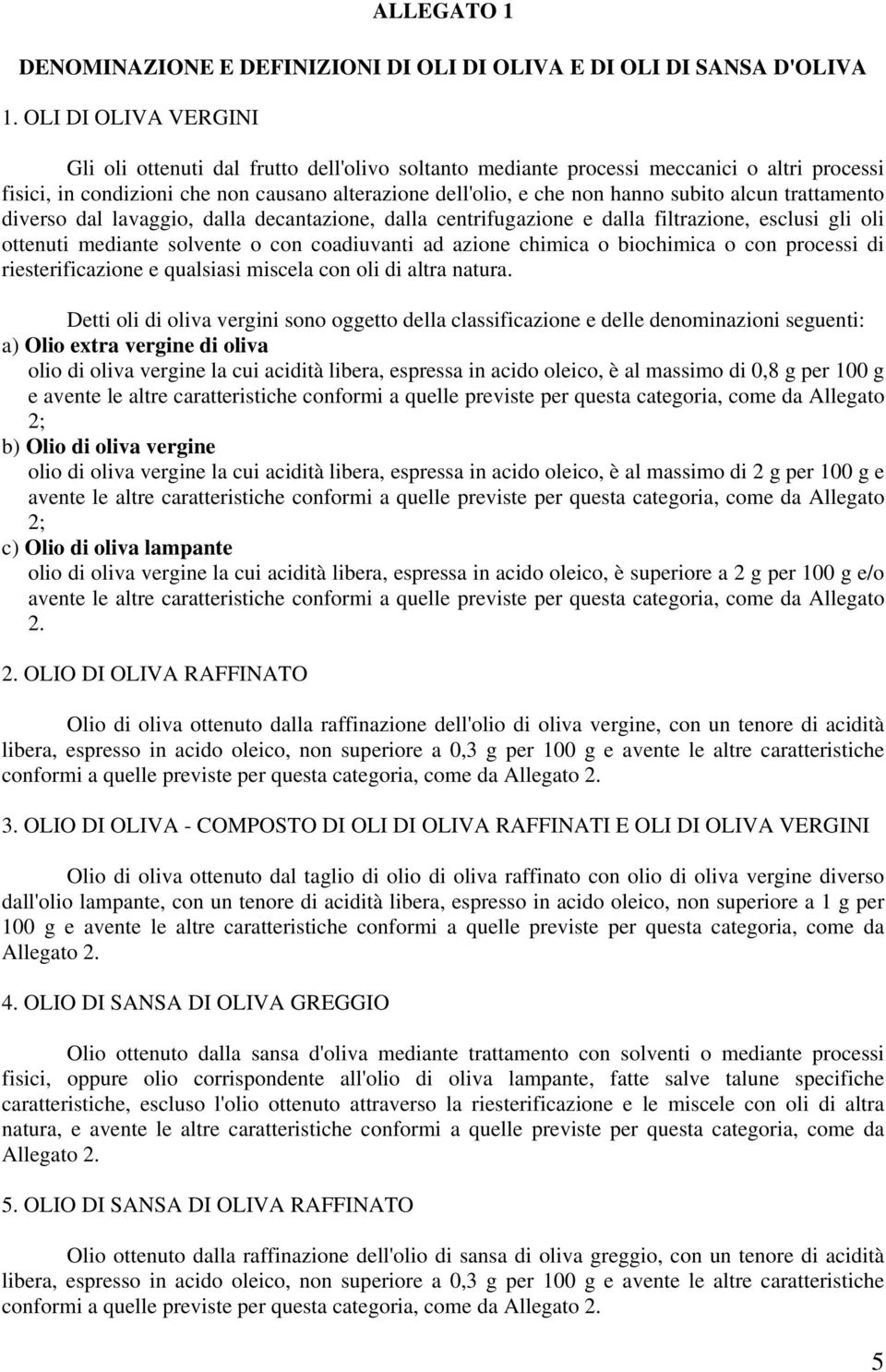 alcun trattamento diverso dal lavaggio, dalla decantazione, dalla centrifugazione e dalla filtrazione, esclusi gli oli ottenuti mediante solvente o con coadiuvanti ad azione chimica o biochimica o