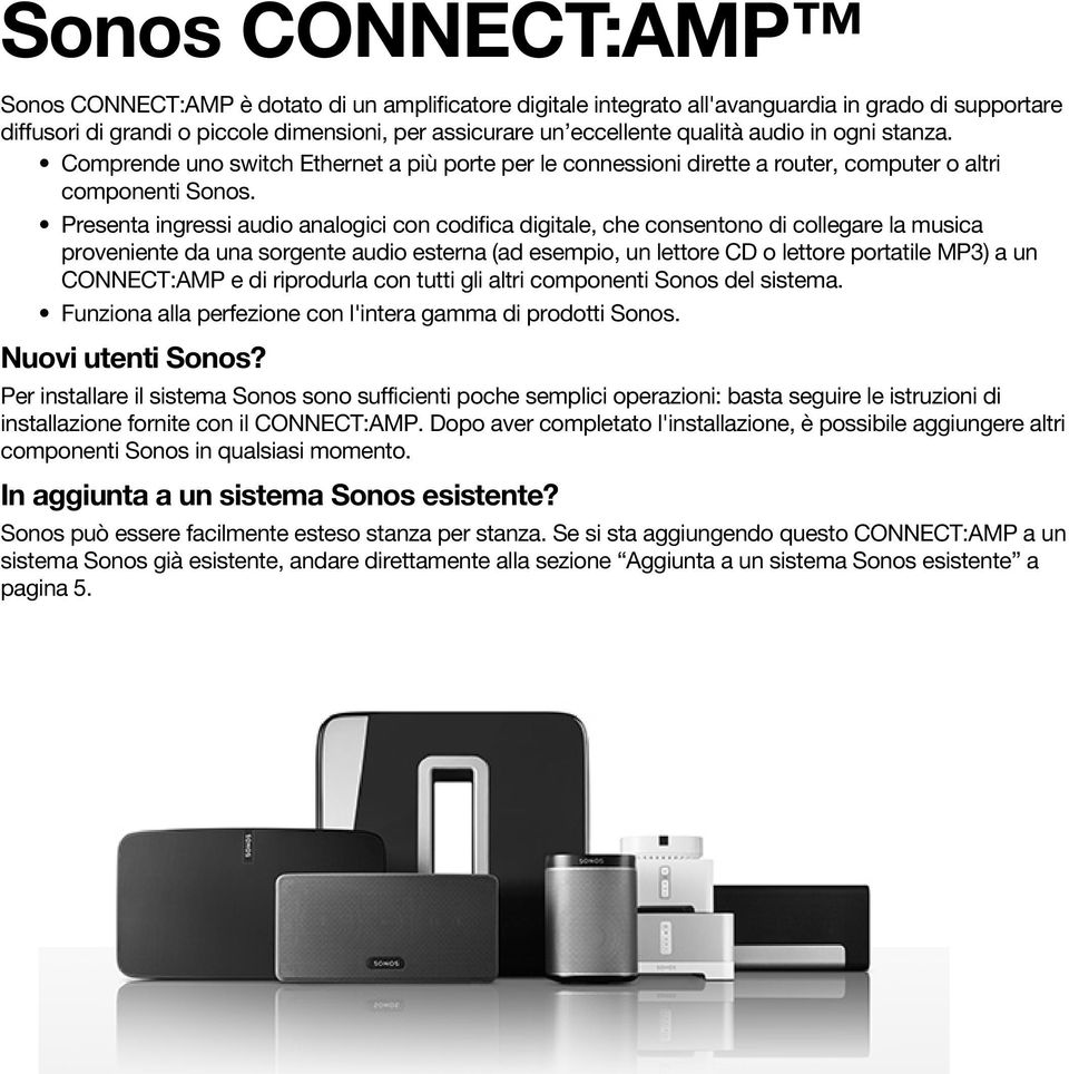 Presenta ingressi audio analogici con codifica digitale, che consentono di collegare la musica proveniente da una sorgente audio esterna (ad esempio, un lettore CD o lettore portatile MP3) a un