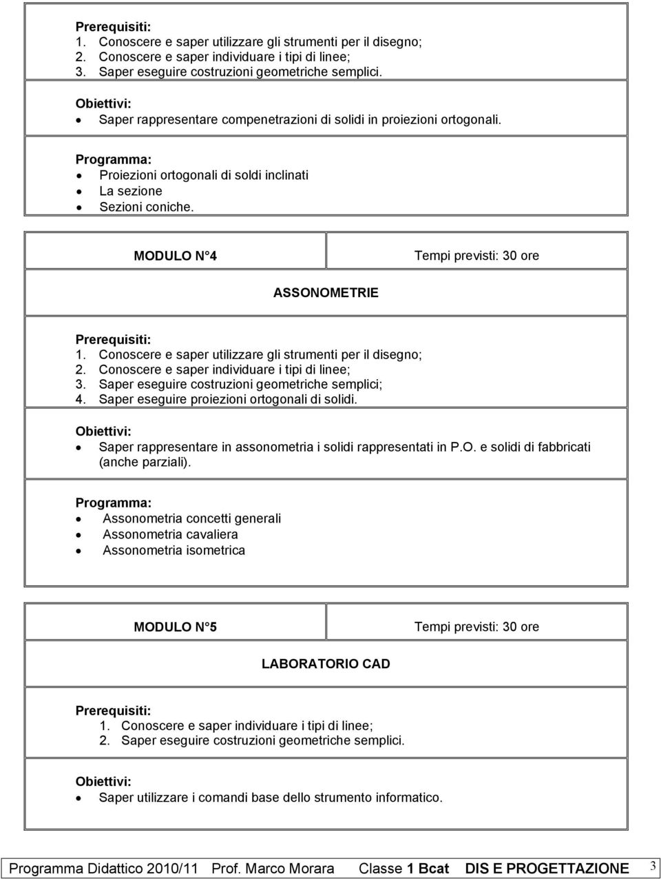 Saper rappresentare in assonometria i solidi rappresentati in P.O. e solidi di fabbricati (anche parziali).