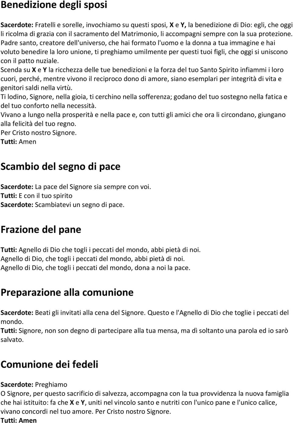 Padre santo, creatore dell'universo, che hai formato l'uomo e la donna a tua immagine e hai voluto benedire la loro unione, ti preghiamo umilmente per questi tuoi figli, che oggi si uniscono con il