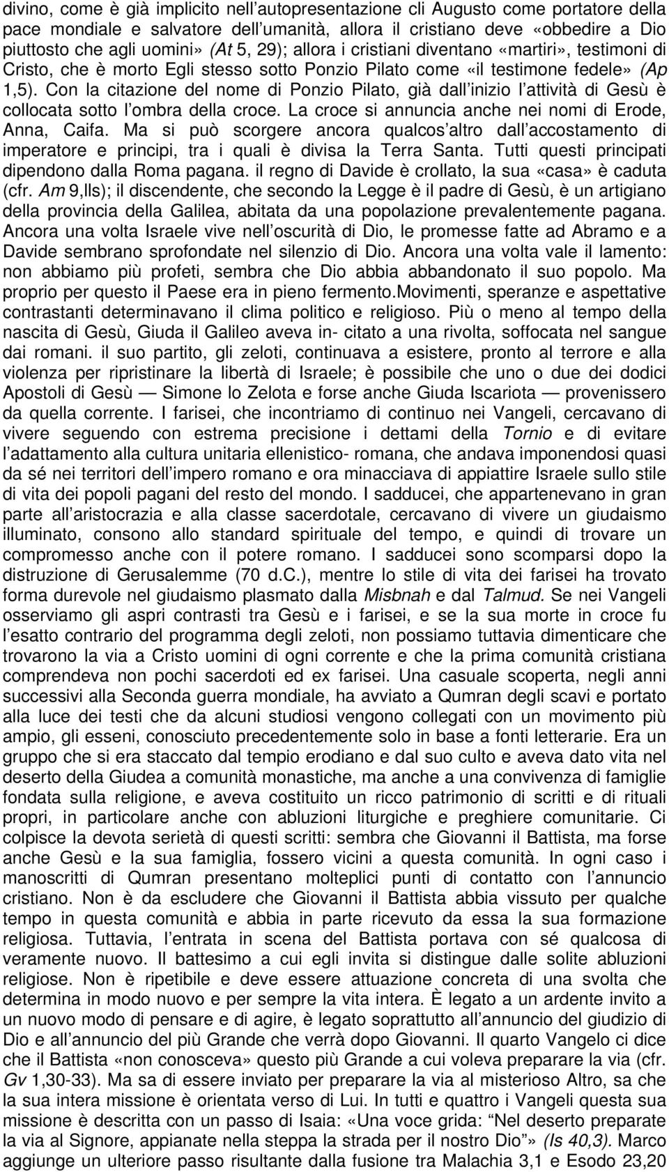 Con la citazione del nome di Ponzio Pilato, già dall inizio l attività di Gesù è collocata sotto l ombra della croce. La croce si annuncia anche nei nomi di Erode, Anna, Caifa.