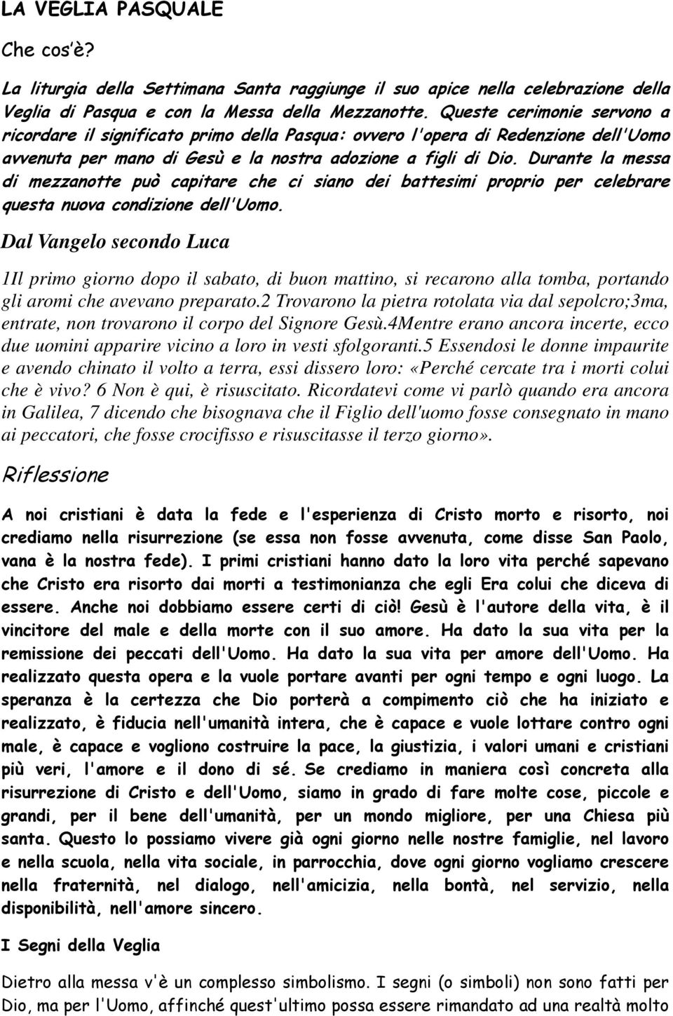 Durante la messa di mezzanotte può capitare che ci siano dei battesimi proprio per celebrare questa nuova condizione dell'uomo.