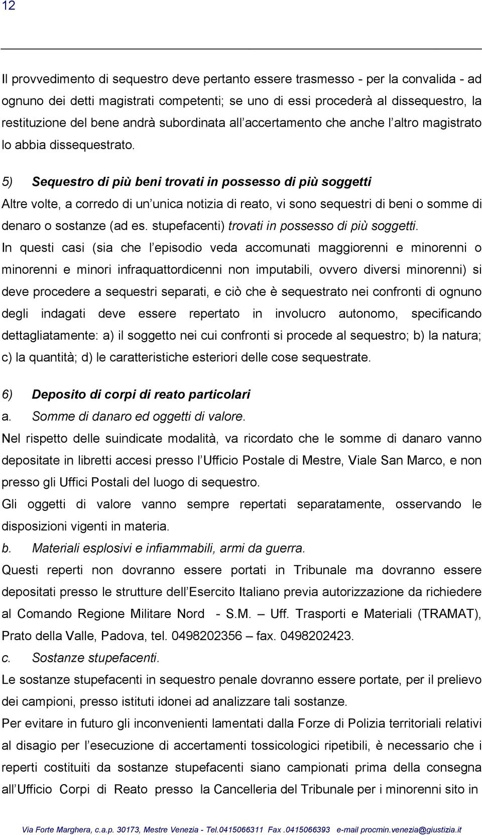 5) Sequestro di più beni trovati in possesso di più soggetti Altre volte, a corredo di un unica notizia di reato, vi sono sequestri di beni o somme di denaro o sostanze (ad es.