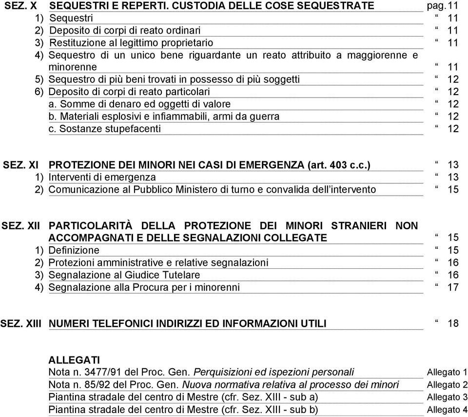 Sequestro di più beni trovati in possesso di più soggetti 12 6) Deposito di corpi di reato particolari 12 a. Somme di denaro ed oggetti di valore 12 b.