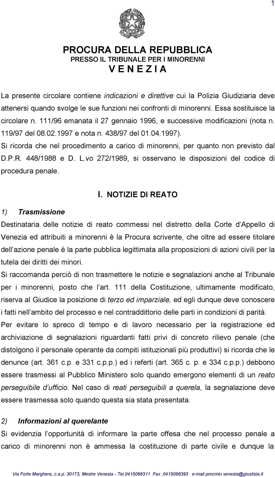 Si ricorda che nel procedimento a carico di minorenni, per quanto non previsto dal D.P.R. 448/1988 e D. L.vo 272/1989, si osservano le disposizioni del codice di procedura penale. I.