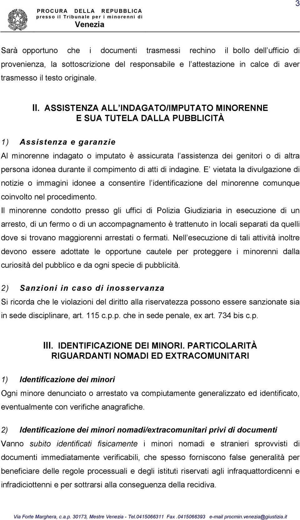 ASSISTENZA ALL INDAGATO/IMPUTATO MINORENNE E SUA TUTELA DALLA PUBBLICITÀ 1) Assistenza e garanzie Al minorenne indagato o imputato è assicurata l assistenza dei genitori o di altra persona idonea