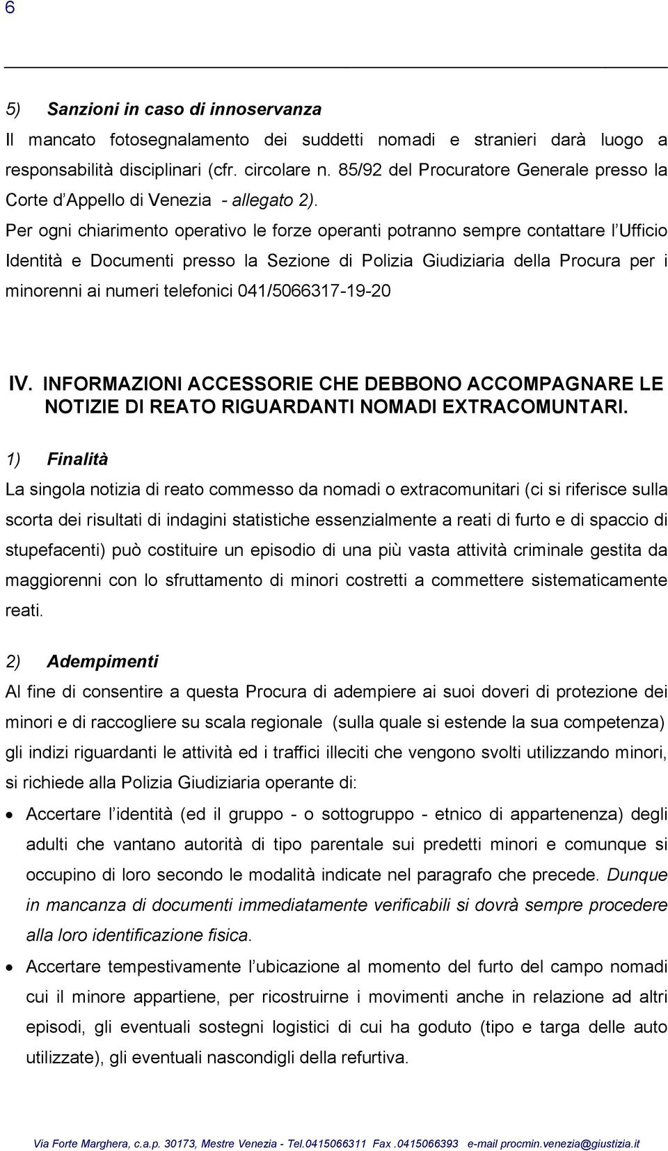 Per ogni chiarimento operativo le forze operanti potranno sempre contattare l Ufficio Identità e Documenti presso la Sezione di Polizia Giudiziaria della Procura per i minorenni ai numeri telefonici