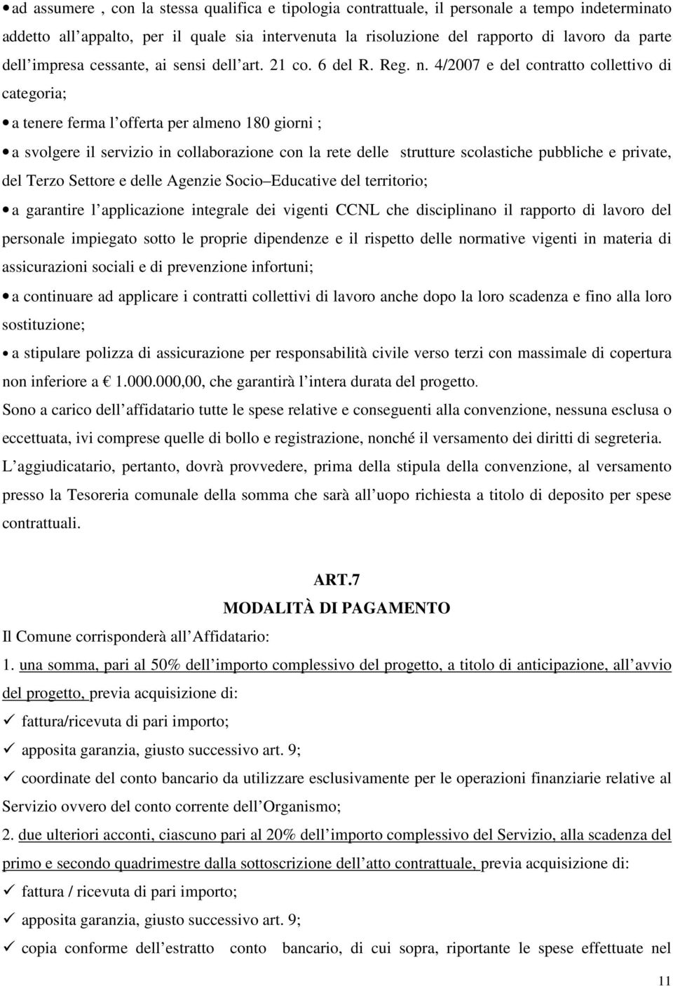 4/2007 e del contratto collettivo di categoria; a tenere ferma l offerta per almeno 180 giorni ; a svolgere il servizio in collaborazione con la rete delle strutture scolastiche pubbliche e private,