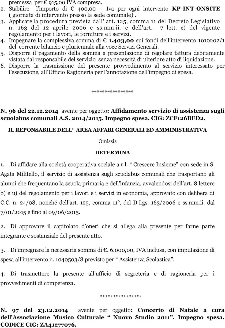 c) del vigente regolamento per i lavori, le forniture e i servizi. 4. Impegnare la complessiva somma di 1.