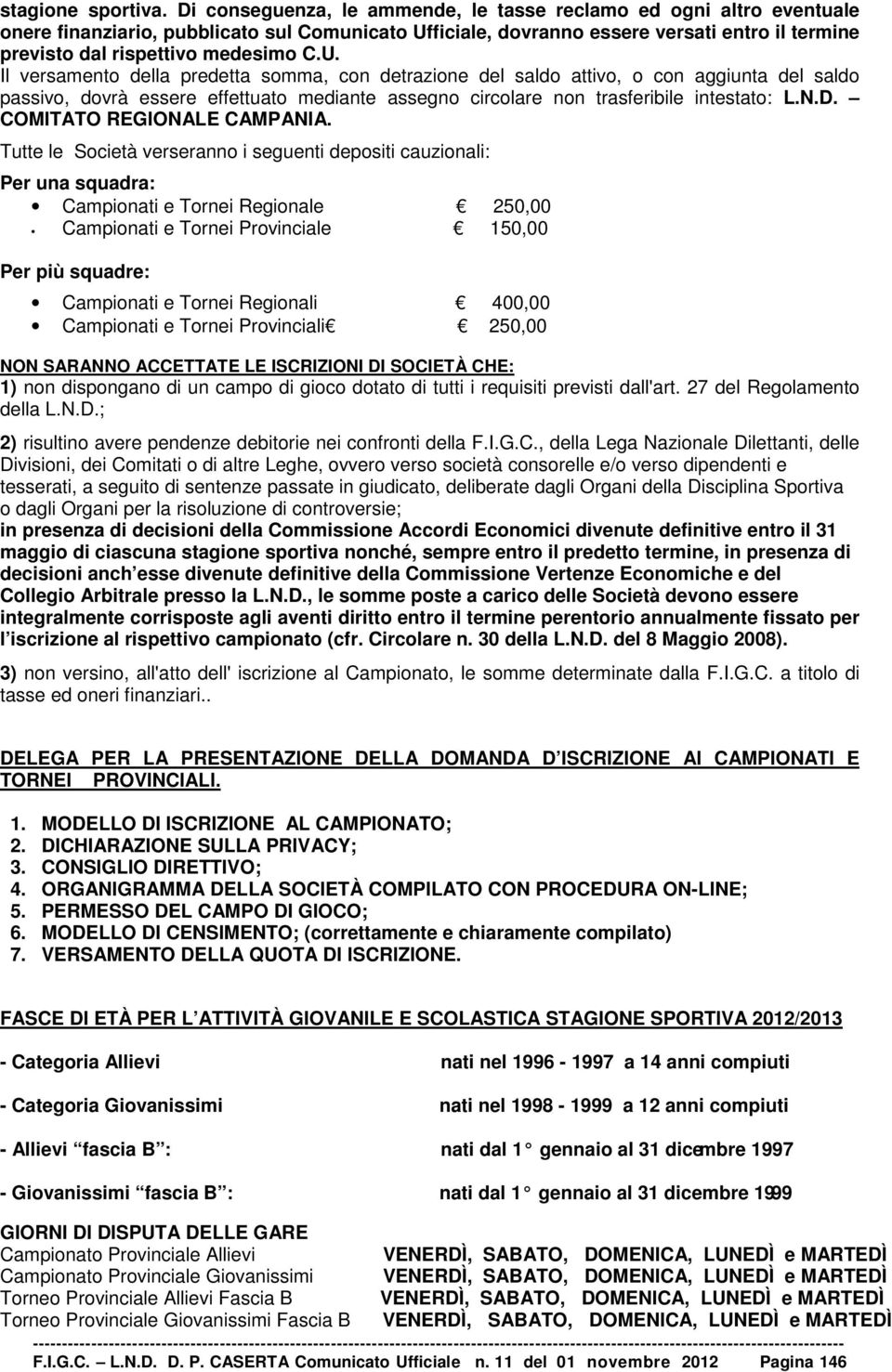 C.U. Il versamento della predetta somma, con detrazione del saldo attivo, o con aggiunta del saldo passivo, dovrà essere effettuato mediante assegno circolare non trasferibile intestato: L.N.D.