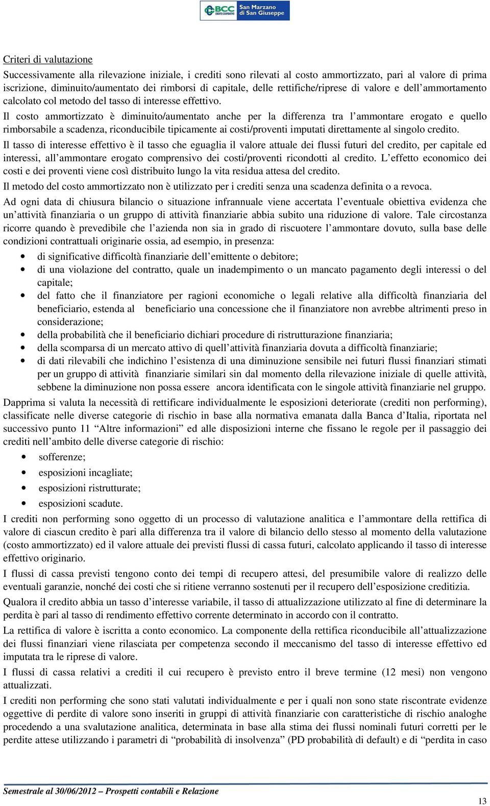 Il costo ammortizzato è diminuito/aumentato anche per la differenza tra l ammontare erogato e quello rimborsabile a scadenza, riconducibile tipicamente ai costi/proventi imputati direttamente al