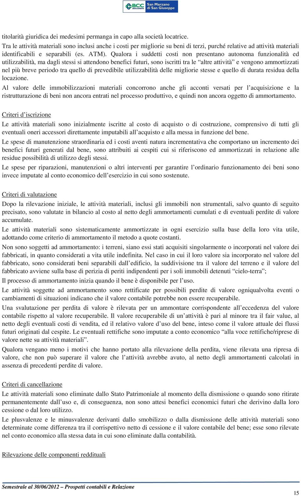 Qualora i suddetti costi non presentano autonoma funzionalità ed utilizzabilità, ma dagli stessi si attendono benefici futuri, sono iscritti tra le altre attività e vengono ammortizzati nel più breve