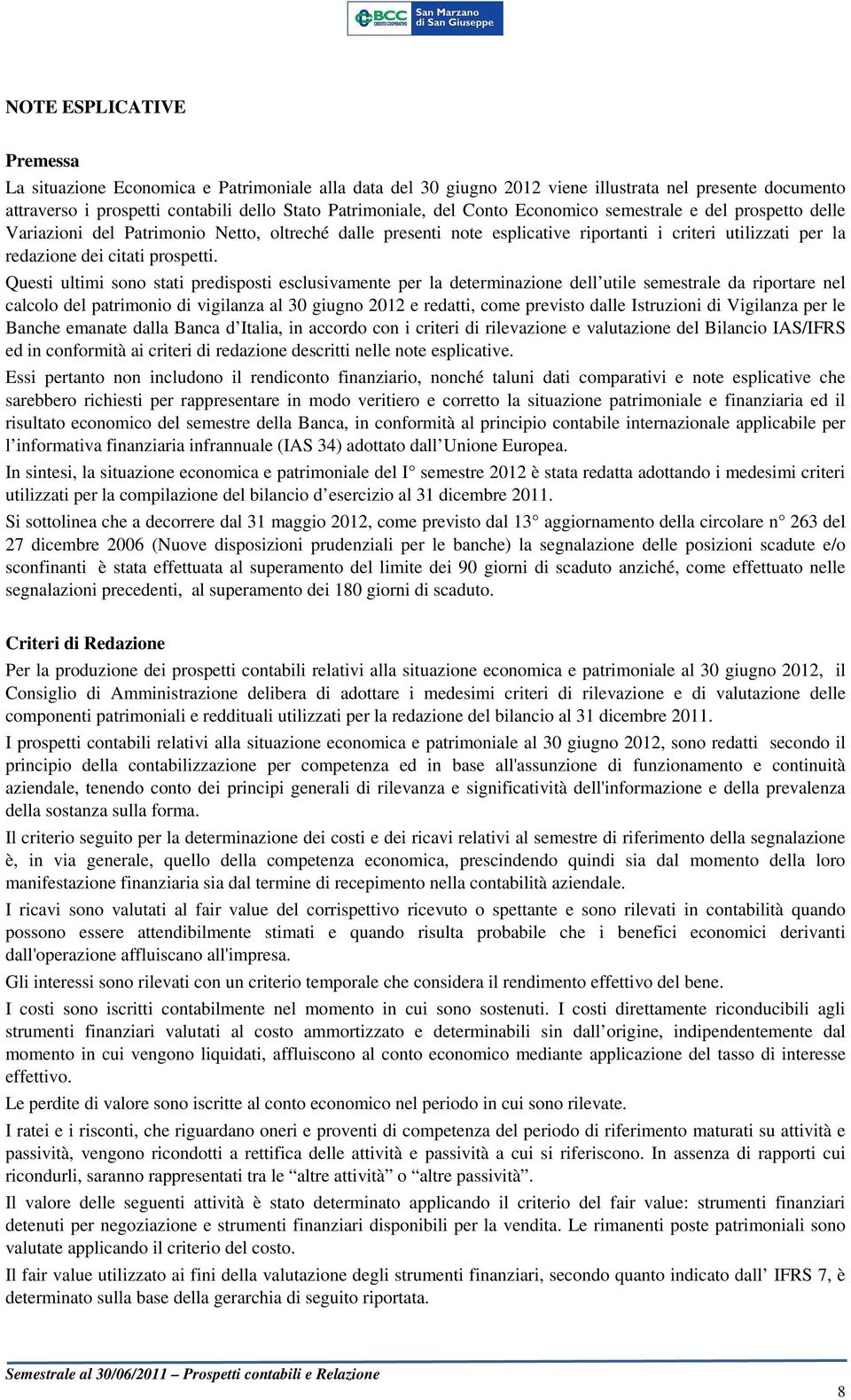 Questi ultimi sono stati predisposti esclusivamente per la determinazione dell utile semestrale da riportare nel calcolo del patrimonio di vigilanza al 30 giugno 2012 e redatti, come previsto dalle