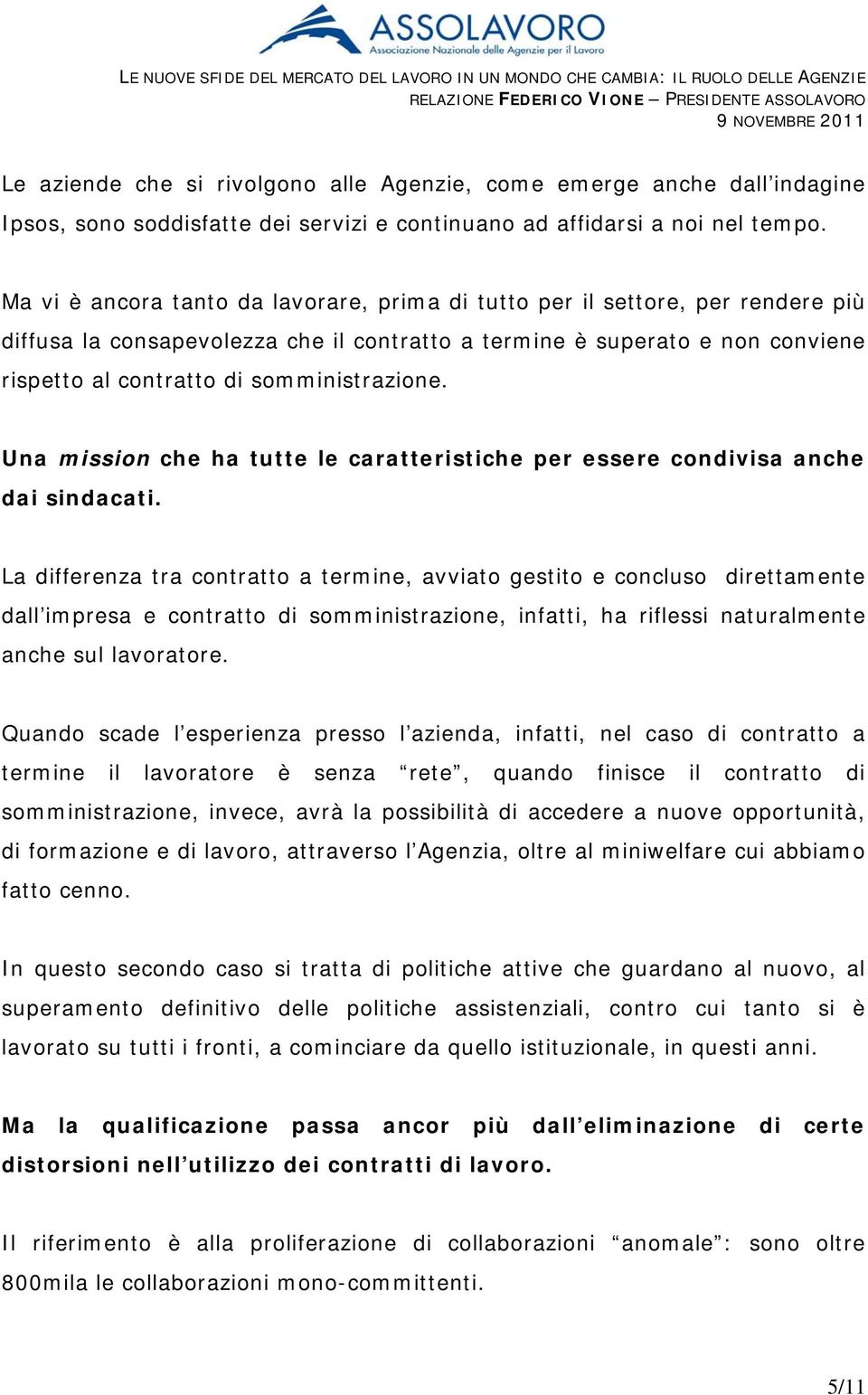 somministrazione. Una mission che ha tutte le caratteristiche per essere condivisa anche dai sindacati.