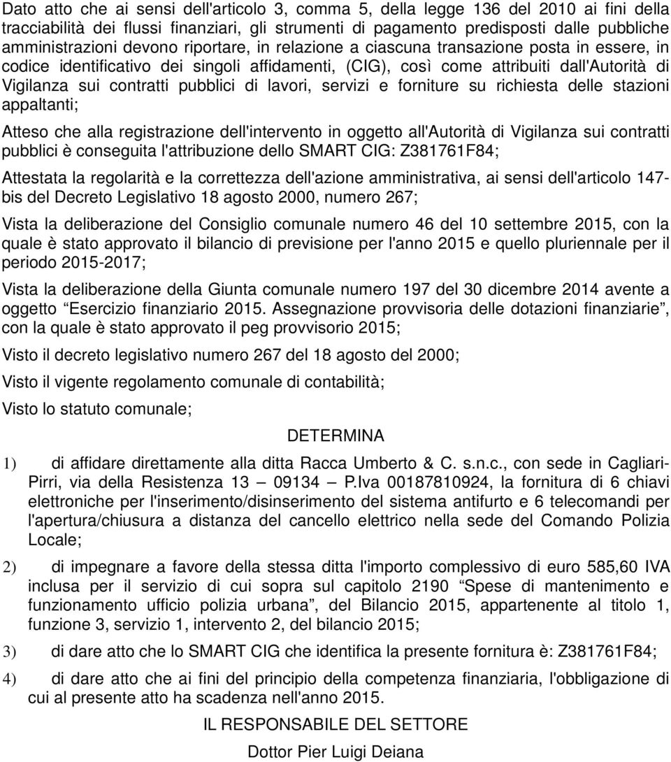 appaltant; Atteso che alla regstrazone dell'ntervento n oggetto all'autortà d Vglanza su contratt pubblc è conseguta l'attrbuzone dello SMART CG: Z381761F84; Attestata la regolartà e la correttezza