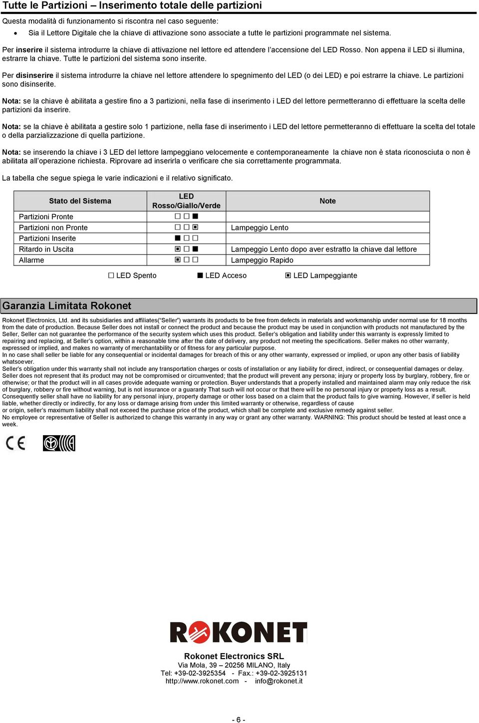 Tutte le partizioni del sistema sono inserite. Per disinserire il sistema introdurre la chiave nel lettore attendere lo spegnimento del LED (o dei LED) e poi estrarre la chiave.