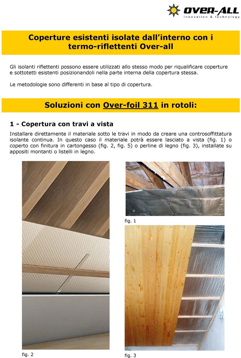 Soluzioni con Over-foil 311 in rotoli: 1 - Copertura con travi a vista Installare direttamente il materiale sotto le travi in modo da creare una controsoffittatura isolante