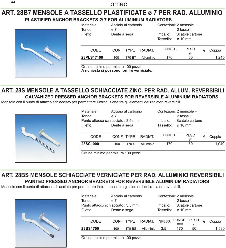 REVERSIBILI GALVANIZED PRESSED ANCHOR BRACKETS FOR REVERSIBLE ALUMINIUM RADIATORS Mensole con il punto di attacco schiacciato per permettere l'introduzione tra gli elementi dei radiatori reversibili.