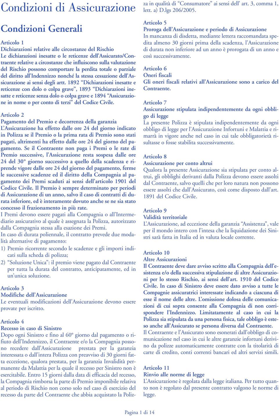 1892 Dichiarazioni inesatte e reticenze con dolo o colpa grave, 1893 Dichiarazioni inesatte e reticenze senza dolo o colpa grave e 1894 Assicurazione in nome o per conto di terzi del Codice Civile.