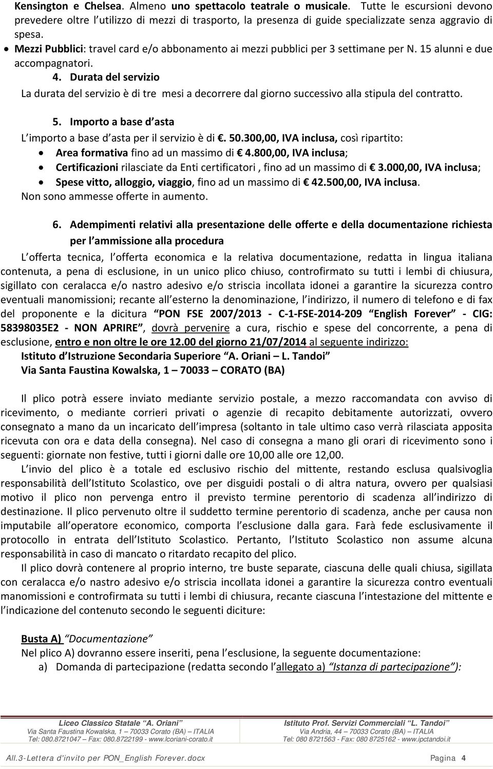 Mezzi Pubblici: travel card e/o abbonamento ai mezzi pubblici per 3 settimane per N. 15 alunni e due accompagnatori. 4.