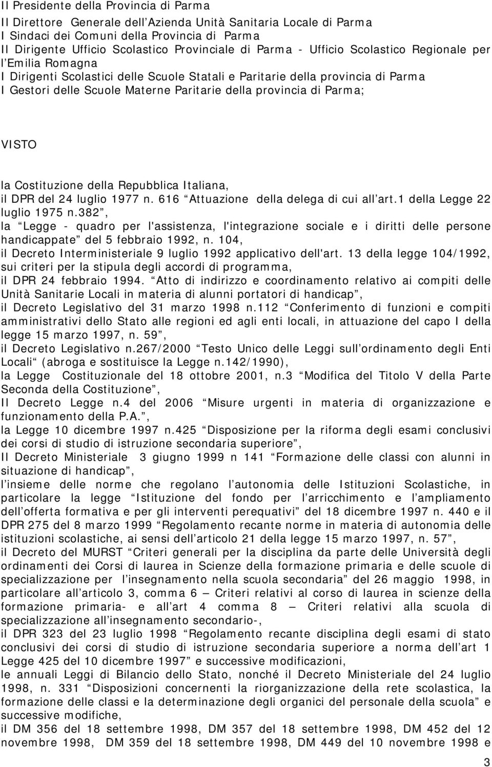 Parma; VISTO la Costituzione della Repubblica Italiana, il DPR del 24 luglio 1977 n. 616 Attuazione della delega di cui all art.1 della Legge 22 luglio 1975 n.