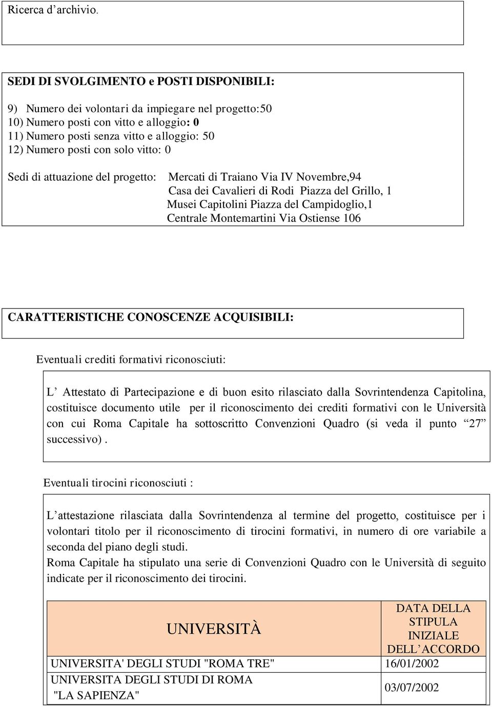 solo vitto: 0 Sedi di attuazione del progetto: Mercati di Traiano Via IV Novembre,94 Casa dei Cavalieri di Rodi Piazza del Grillo, 1 Musei Capitolini Piazza del Campidoglio,1 Centrale Montemartini