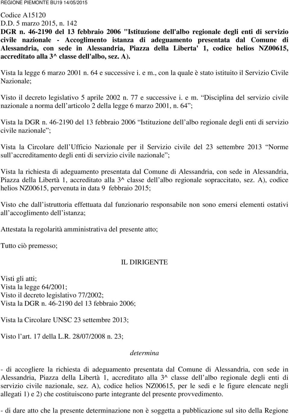 Alessandria, Piazza della Liberta' 1, codice helios NZ00615, accreditato alla 3^ classe dell'albo, sez. A). Vista la legge 6 marzo 2001 n. 64 e successive i. e m.