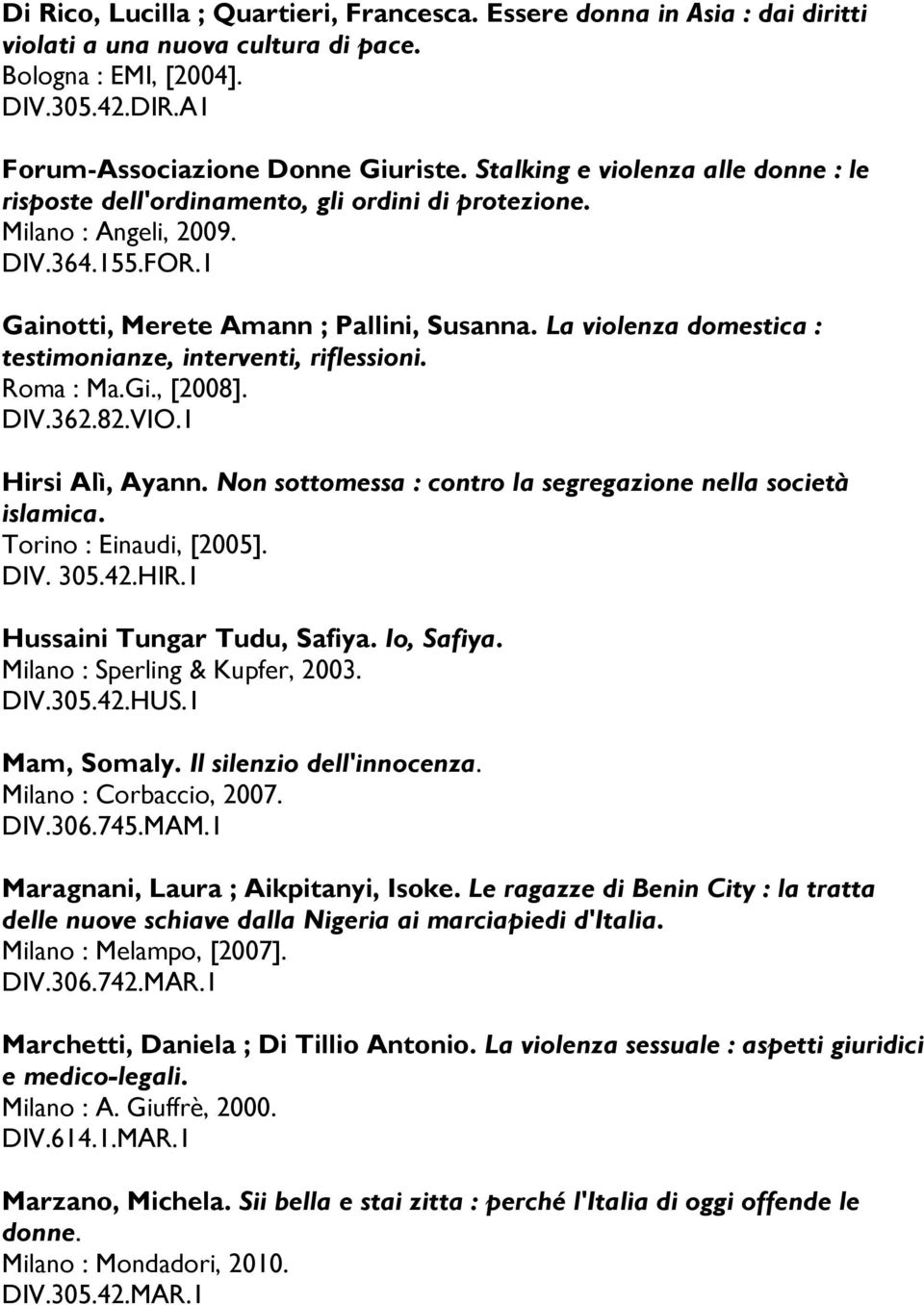 La violenza domestica : testimonianze, interventi, riflessioni. Roma : Ma.Gi., [2008]. DIV.362.82.VIO.1 Hirsi Alì, Ayann. Non sottomessa : contro la segregazione nella società islamica.